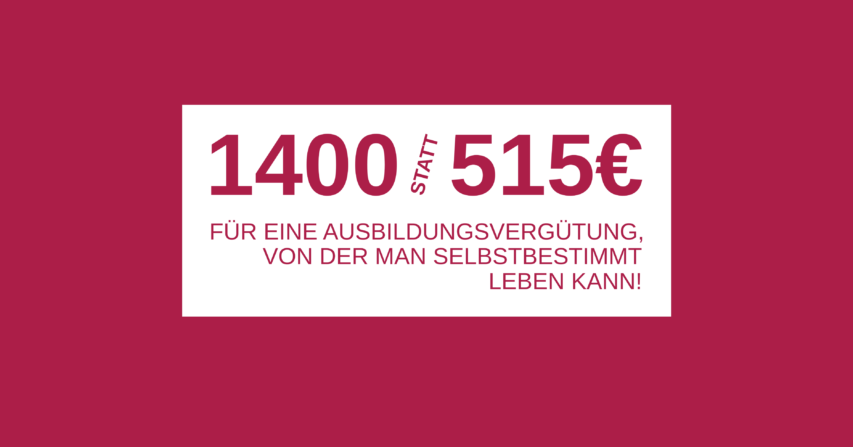 1400 statt 515 Euro: Für eine Ausbildungsvergütung, von der man selbstbestimmt leben kann!