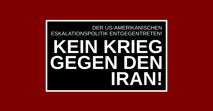 Kein Krieg gegen den Iran! Der US-amerikanischen Eskalationspolitik entgegentreten!