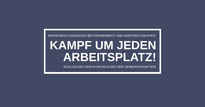 Massenentlassungen bei Kronenbrot und Karstadt-Kaufhof: Kampf um jeden Arbeitsplatz! Schluss mit dem Kuschelkurs der Gewerkschaften!