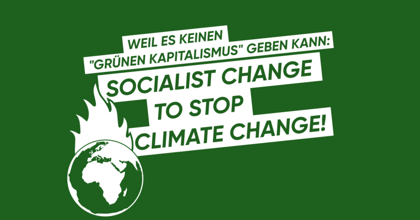 Weil es keinen „grünen Kapitalismus“ geben kann: Socialist change to stop climate change!