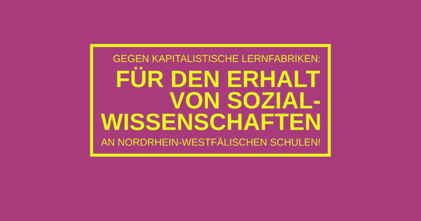 Für den Erhalt von Sozialwissenschaften an nordrheinwestfälischen Schulen – Gegen kapitalistische Lernfabriken!